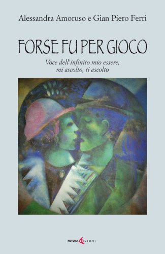 Forse fu per gioco. Voce dell'infinito mio essere, mi ascolto, ti ascolto