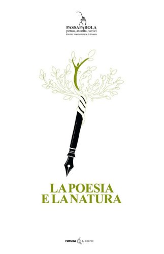 La poesia e la natura. Passaparola pensa, ascolta, scrivi. 1&deg; Premio internazionale di Poesia