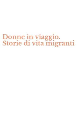 Donne in viaggio. Storie di vita migranti