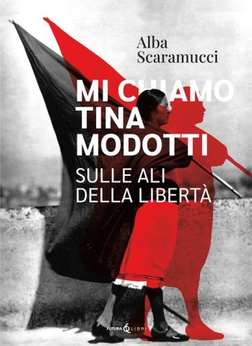Mi chiamo Tina Modotti. Sulle ali della libert&agrave;