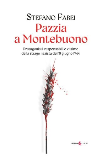 Pazzia a Montebuono. Protagonisti, responsabili e vittime della strage nazista dell'8 giugno 1944