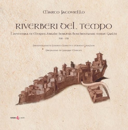 Riverberi del tempo. L'avventura di Moyses Abrahe hebr&aelig;us Bonchristianus terr&aelig; Gualdi 1510-1511