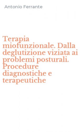 Terapia miofunzionale. Dalla deglutizione viziata ai problemi posturali. Procedure diagnostiche e terapeutiche