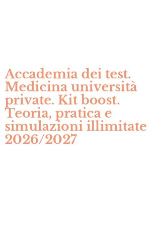 Accademia dei test. Medicina universit&agrave; private. Kit boost. Teoria, pratica e simulazioni illimitate 2026/2027