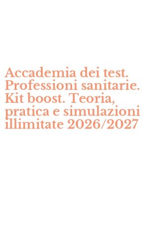 Accademia dei test. Professioni sanitarie. Kit boost. Teoria, pratica e simulazioni illimitate 2026/2027