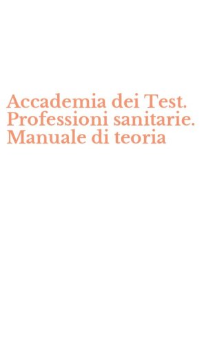 Accademia dei Test. Professioni sanitarie. Manuale di teoria