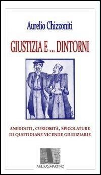 Giustizia e dintorni. Annedoti, curiosit&agrave;, spigolature di quotidiane vicende giudiziarie