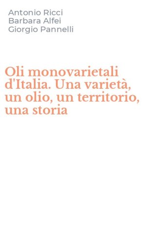 Oli monovarietali d'Italia. Una variet&agrave;, un olio, un territorio, una storia