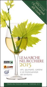 Le Marche nel bicchiere 2015. Vini, spumanti, oli monovarietali cantine e piatti del territorio