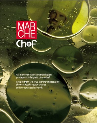 Marche chef. Oli monovarietali e vini marchigiani protagonisti dei piatti di 100 chef. Ediz. italiana e inglese
