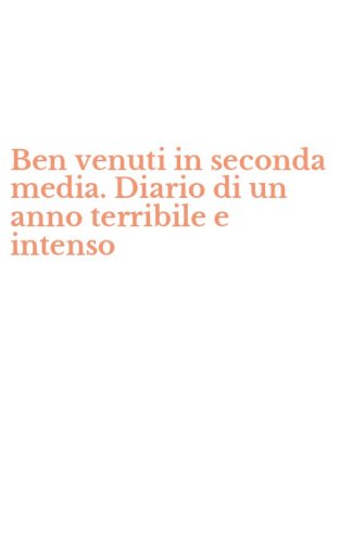 Ben venuti in seconda media. Diario di un anno terribile e intenso