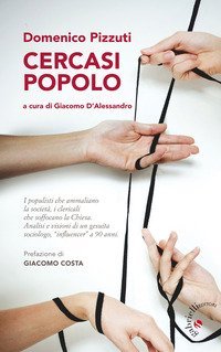 Cercasi popolo. I populisti che ammaliano la societ&agrave;, i clericali che soffocano la Chiesa. Analisi e visioni di un gesuita sociologo, &laquo;influencer&raquo; a 90 anni