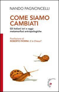 Come siamo cambiati. Gli italiani ieri e oggi: metamorfosi antropologiche - GLI ITALIANI IERI E OGGI: METAMORFOSI ANTROPOLOGICHE
