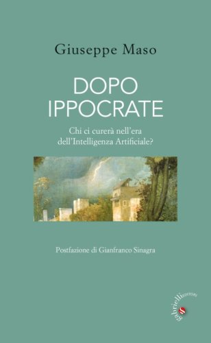 Dopo Ippocrate. Chi ci curer&agrave; nell'era dell'intelligenza artificiale?