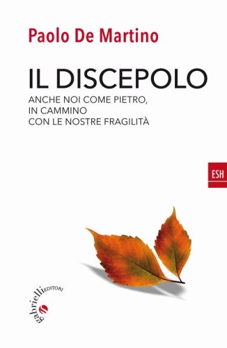 Il discepolo. Anche noi come Pietro, in cammino con le nostre fragilit&agrave;