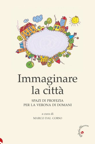 Immaginare la citt&agrave;. Spazi di profezia per la Verona di domani