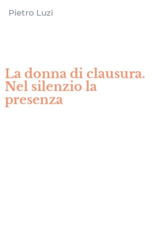 La donna di clausura. Nel silenzio la presenza
