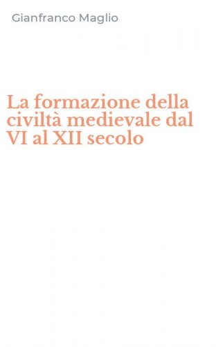 La formazione della civilt&agrave; medievale dal VI al XII secolo