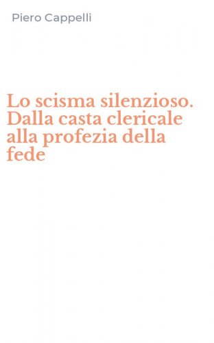 Lo scisma silenzioso. Dalla casta clericale alla profezia della fede
