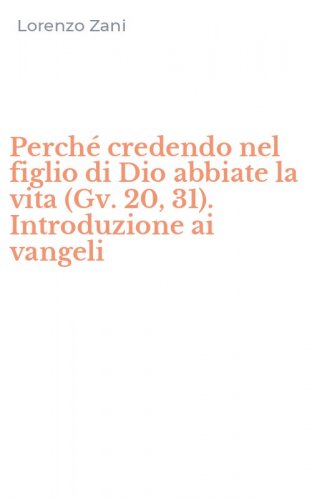 Perch&eacute; credendo nel figlio di Dio abbiate la vita (Gv. 20, 31). Introduzione ai vangeli