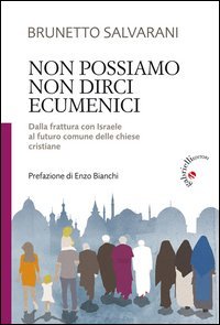 Non possiamo non dirci ecumenici. Dalla frattura con Israele al futuro comune delle chiese cristiane - FRANCESCO, VESCOVO DI ROMA