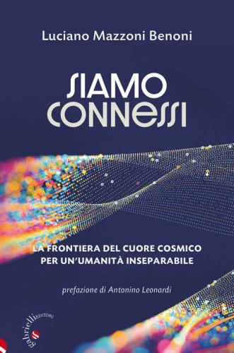 Siamo connessi. La frontiera del cuore cosmico per un'umanit&agrave; inseparabile