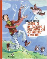 Storia di un passero e dell'uomo che gli insegn&ograve; a volare