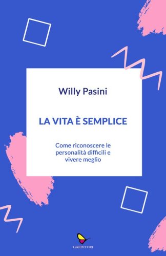 La vita &egrave; semplice. Come riconoscere le personalit&agrave; difficili e vivere meglio
