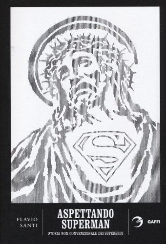 Aspettando Superman. Storia non convenzionale dei supereroi. Da Gilgamesh a Fabrizio Corona