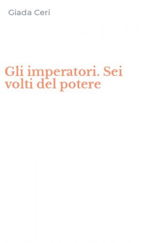 Gli imperatori. Sei volti del potere