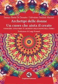 Archetipi delle donne. Un cuore che aiuta il creato. Conoscersi attraverso 33 archetipi delle donne della Bibbia