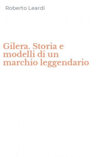 Gilera. Storia e modelli di un marchio leggendario