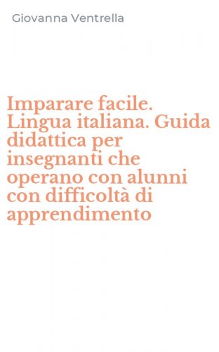 Imparare facile. Lingua italiana. Guida didattica per insegnanti che operano con alunni con difficolt&agrave; di apprendimento