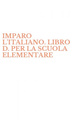 IMPARO L'ITALIANO. LIBRO D. PER LA SCUOLA ELEMENTARE