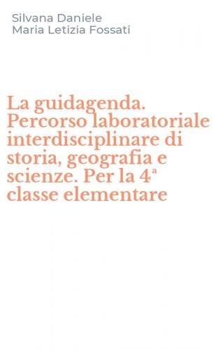 La guidagenda. Percorso laboratoriale interdisciplinare di storia, geografia e scienze. Per la 4&ordf; classe elementare