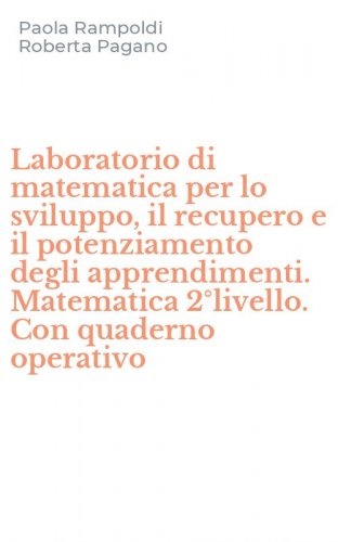 Laboratorio di matematica per lo sviluppo, il recupero e il potenziamento degli apprendimenti. Matematica 2&deg;livello. Con quaderno operativo