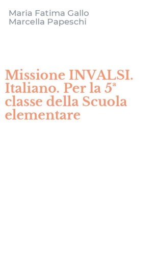 Missione INVALSI. Italiano. Per la 5&ordf; classe della Scuola elementare