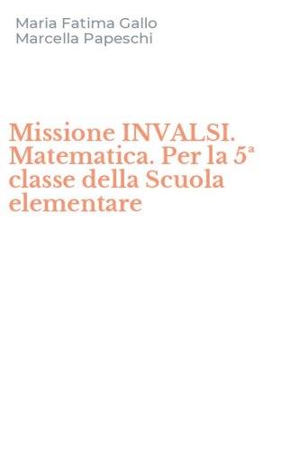 Missione INVALSI. Matematica. Per la 5&ordf; classe della Scuola elementare