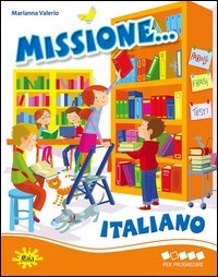 MISSIONE... ITALIANO. PER PROGREDIRE. PER LA SCUOLA ELEMENTARE