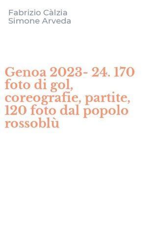 Genoa 2023-24. 170 foto di gol, coreografie, partite, 120 foto dal popolo rossobl&ugrave;