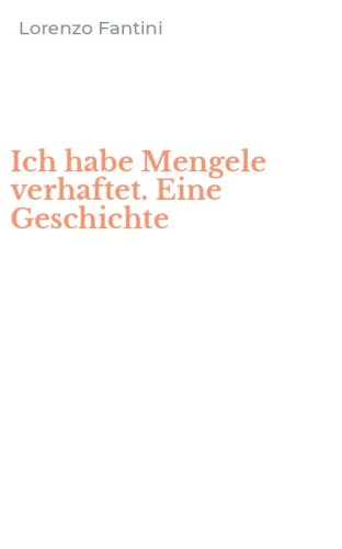 Ich habe Mengele verhaftet. Eine Geschichte