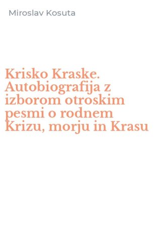 Krisko Kraske. Autobiografija z izborom otroskim pesmi o rodnem Krizu, morju in Krasu