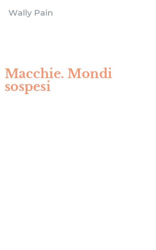 Macchie. Mondi sospesi
