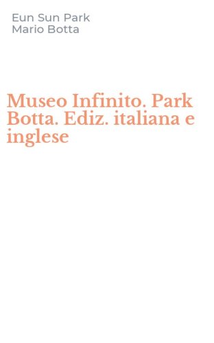 Museo Infinito. Park Botta. Ediz. italiana e inglese
