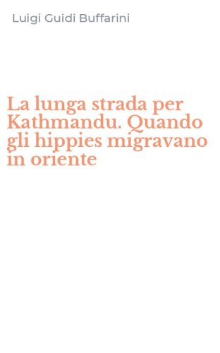 La lunga strada per Kathmandu. Quando gli hippies migravano in oriente