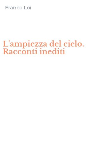 L'ampiezza del cielo. Racconti inediti