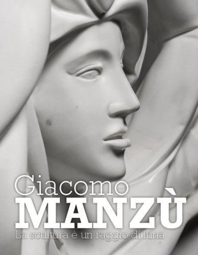 Giacomo Manz&ugrave;. La scultura &egrave; un raggio di luna