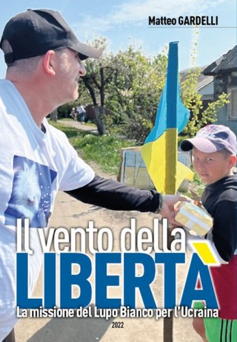 Il vento della libert&agrave;. La missione del Lupo Bianco per l'Ucraina
