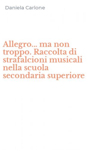 Allegro... ma non troppo. Raccolta di strafalcioni musicali nella scuola secondaria superiore