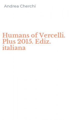 Humans of Vercelli. Plus 2015. Ediz. italiana